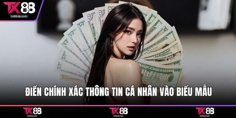 Điền chính xác thông tin cá nhân vào biểu mẫu