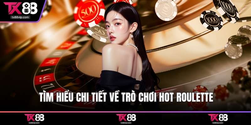 Tìm hiểu chi tiết về trò chơi hot Roulette